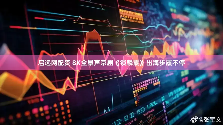 启远网配资 8K全景声京剧《锁麟囊》出海步履不停